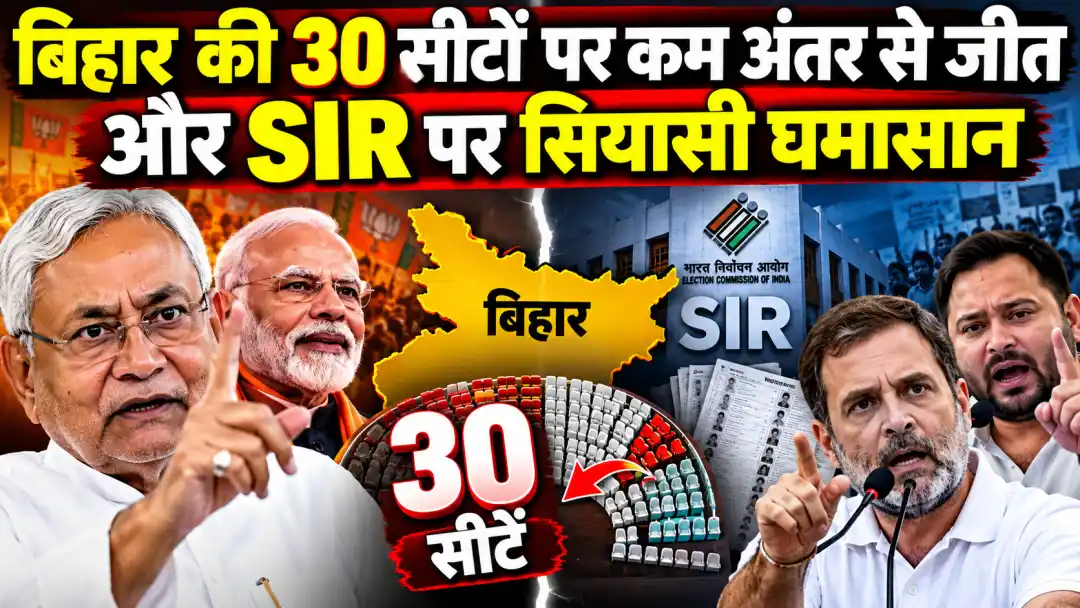 बिहार की 30 सीटों पर कम अंतर से जीत और SIR पर सियासी घमासान
