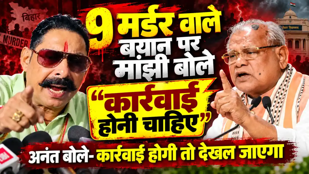 अनंत सिंह के 9 मर्डर वाले बयान पर बोले मांझी कार्रवाई होनी चाहिए, अनंत सिंह बोले ‘कार्रवाई होगी तो देखल जाएगा’