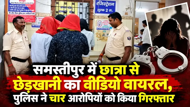 समस्तीपुर में छात्रा से छेड़खानी का वीडियो वायरल, पुलिस ने चार आरोपियों को किया गिरफ्तार