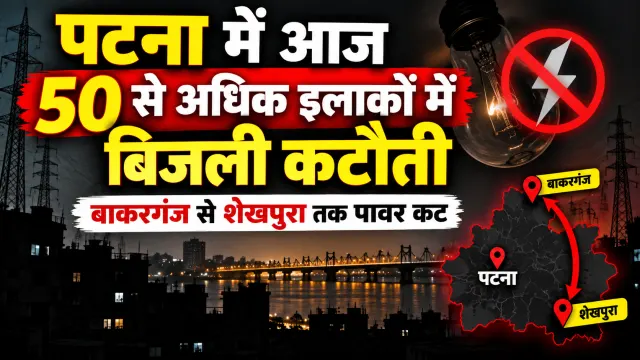 पटना में आज 50 से अधिक इलाकों में बिजली कटौती, बाकरगंज से शेखपुरा तक पावर कट